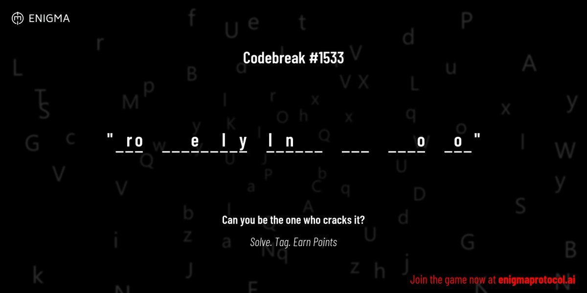 enigmagame's tweet image. New enigma is live. Codebreak #1533.
One phrase. One hour. One shot.
_ r o _ _ _ e _ _ l _ y l _ n _ _ _ _ _ _ _ _ _ o _ o _
Guess it. Submit. Collect points.
Reply with #codebreak "your guess"