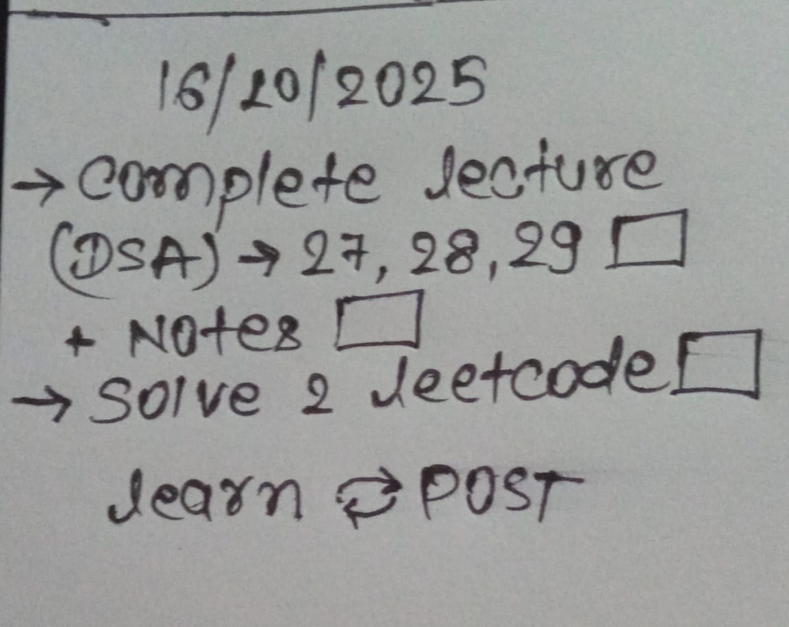 prakashjhax's tweet image. 📅 16/10/2025 - Today’s Plan
✅ Complete DSA Lectures (27, 28, 29)
✅ Make Notes
✅ Solve 2 LeetCode Problems
Because growth isn’t luck - it’s consistency.
Learn 🔁 Post 💻🔥
#100daysofcodingchallenge #DSA #leetcodedaily #Consistency
