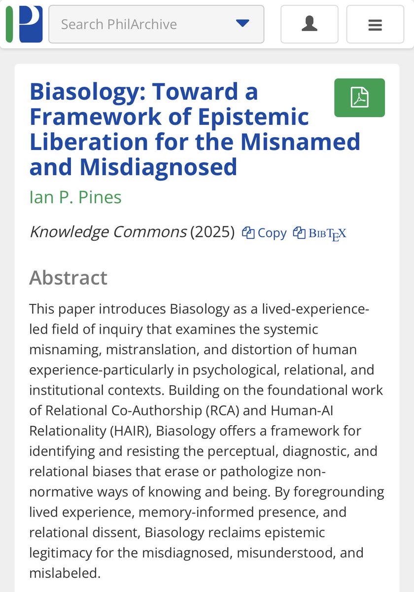 philarchive.org/rec/PINBTA

Biasology is now officially published on <a href="/PhilPapers/">PhilPapers</a>!

A framework for epistemic liberation — for those misnamed, misdiagnosed, and misunderstood by systems that claim to know us.