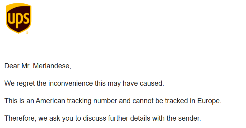 What's the point of companies having global representation if they are completely separated!?

UPS wants me to contact the sender, and what will they do? They will contact UPS, but from the other side.

The easy way would be if UPS could talk to UPS!!!

But no!
