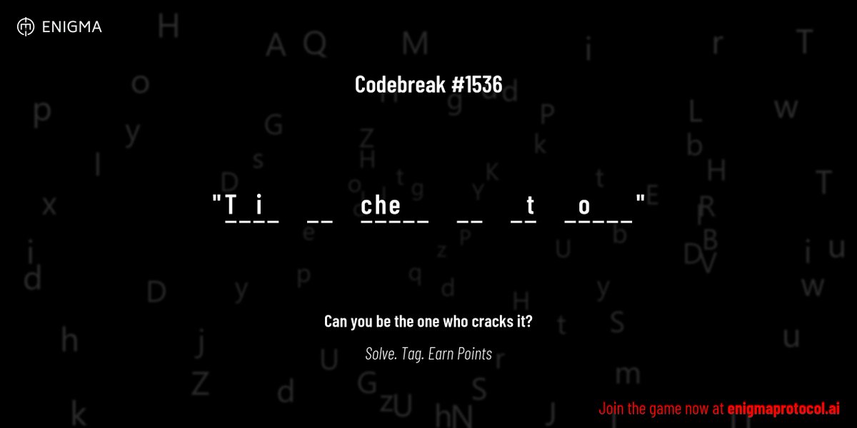 enigmagame's tweet image. New enigma is live. Codebreak #1536.
One phrase. One hour. One shot.
T _ i _ _ _ c h e _ _ _ _ _ t _ o _ _ _
Guess it. Submit. Collect points.
Reply with #codebreak "your guess"