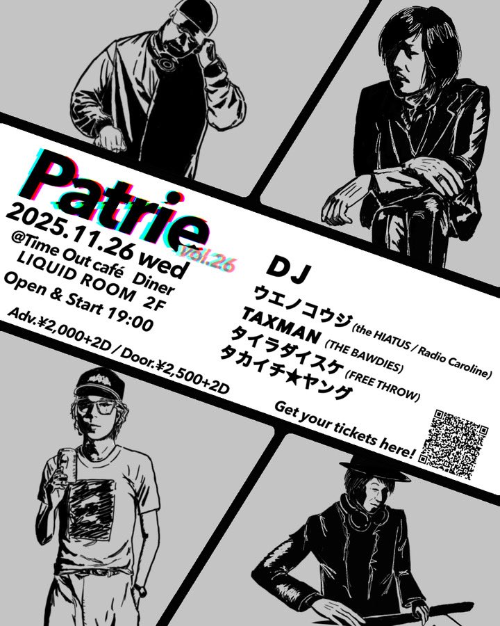Patrie vol.26
2025.11.26 (wed) 
Time Out Café &amp; Diner
                                
open &amp; start / 19:00
Adv. ¥2,000+2D / Door. ¥2,500+2D
t.livepocket.jp/e/s009-

DJ
ウエノコウジ (the HIATUS / Radio Caroline)
TAXMAN (THE BAWDIES)
タイラダイスケ (FREE THROW)
タカイチ★ヤング
