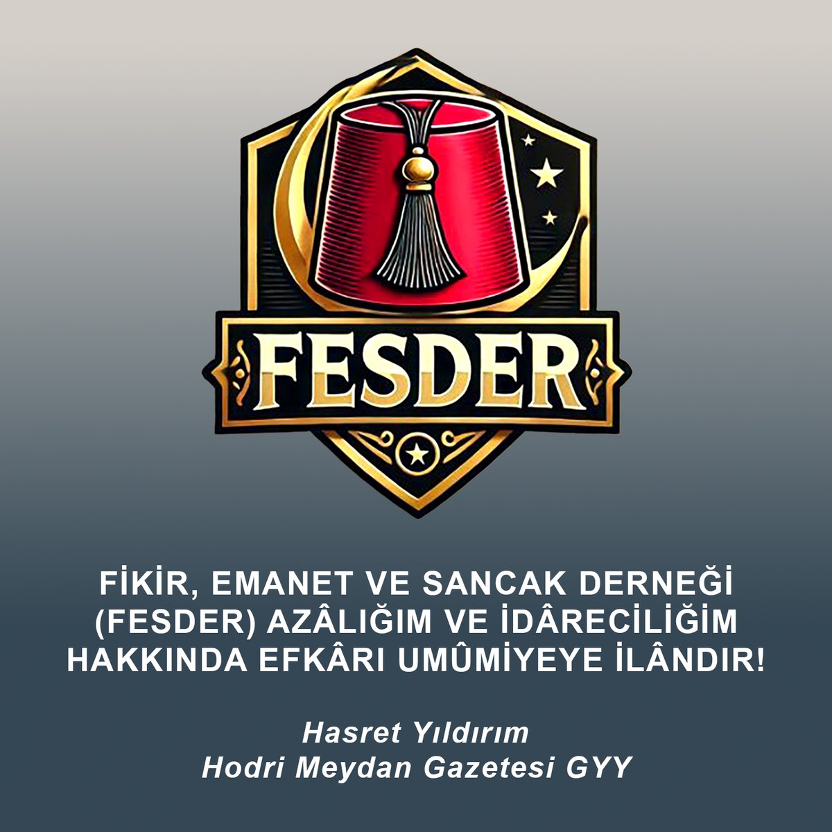 FİKİR, EMANET VE SANCAK DERNEĞİ (FESDER) AZÂLIĞIM VE İDÂRECİLİĞİM HAKKINDA EFKÂRI UMÛMİYEYE İLÂNDIR!

1 Haziran 2025 tarihi itibâriyle resmî olarak faaliyete başlayan ve "Başkan Vekili" sıfâtıyla vazife aldığım FİKİR, EMANET VE SANCAK DERNEĞİ (FESDER) üyelik ve yöneticilik