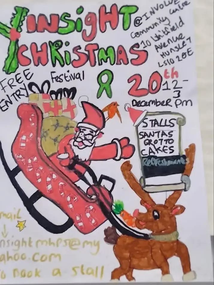 Insight Peer Mental Health Support Group Christmas Fundraiser 
Saturday 20 December 12-3pm
@ Involve Community Centre, Whitfield Avenue, LS10 2QE  (Behind Hunslet Library and Community Hub)
Email insightmhpsg@myyahoo.com