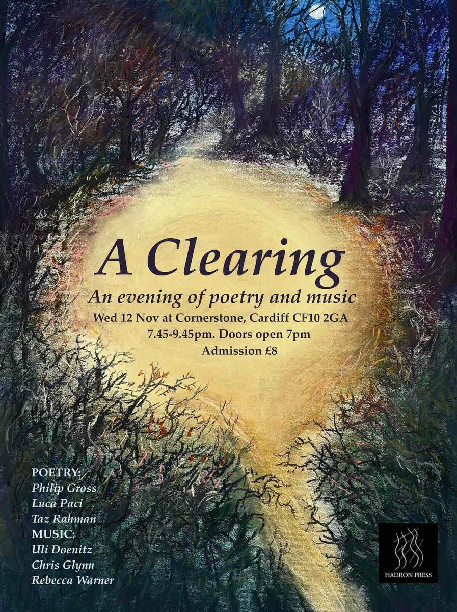 A Clearing
An evening of stillness, sound, and shared presence:  poetry from Philip Gross, Taz Rahman, Luca Paci; music from Uli Doenitz, Chris Glynn, Rebecca Warner. 
Wed, 12 November 7.45pm 
Cornerstone, Charles Street, Cardiff CF10 2GA £8
Eventbrite: eventbrite.co.uk/e/a-clearing-a…