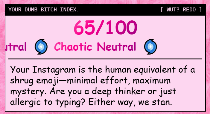 I'm 65% Dumb B*tch. <a href="/vana/">vana</a> 
Checks out.
What's your DBI? app.vana.com #datarevolution