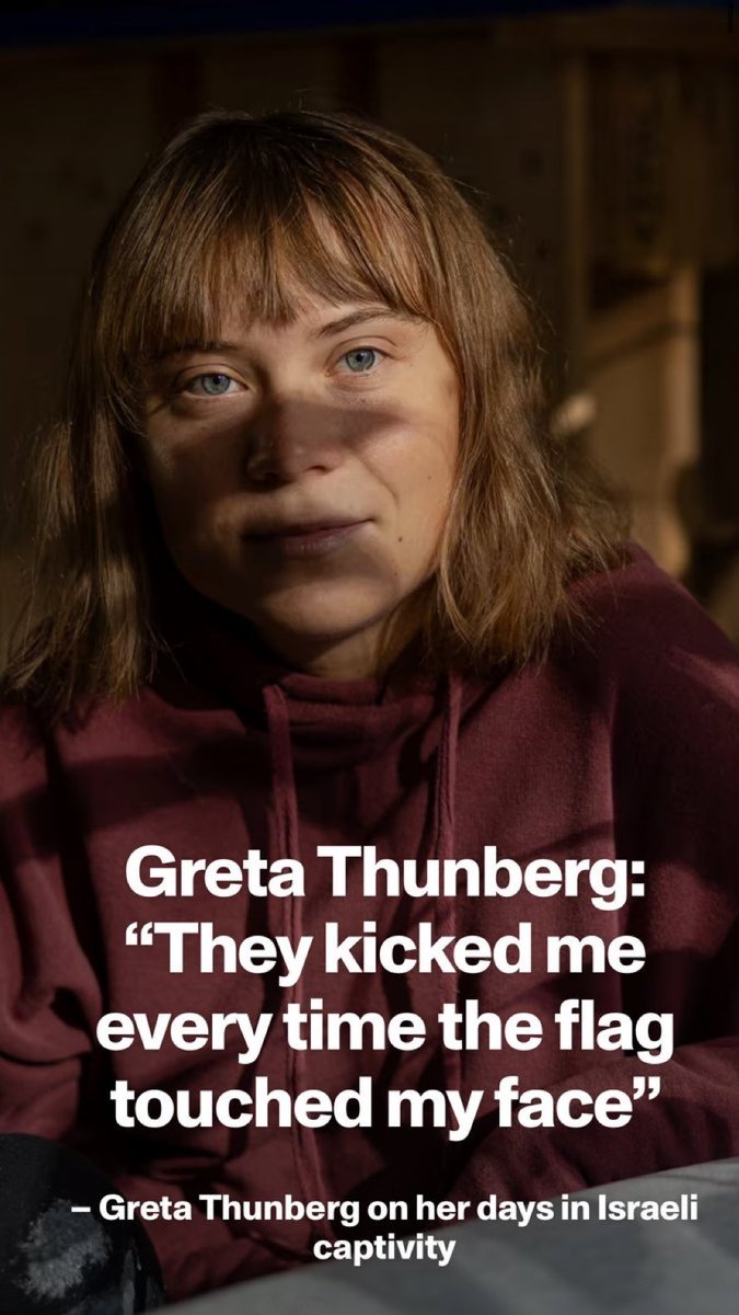AdameMedia's tweet photo. NEW: 🚨 Greta Thunberg has CONFIRMED she was TORTURED by ISRAEL and BEN GVIR himself was involved. 

“Israeli soldiers hit, kicked, starved, and tortured me” 

• They placed a flag next to me, and anytime the flag touched me, they kicked me 

• Whenever I raised my head to look at Ben-Gvir, I was kicked 

• She was filmed while stripped naked 

• Prison was 40 degrees but no water was given to Greta and her friends for days 

• People fell sick. Guards mocked them saying they would gas them, showing them cylinders 

• She was kept in solitary confinement for hours with bugs 

— Aftonbladet