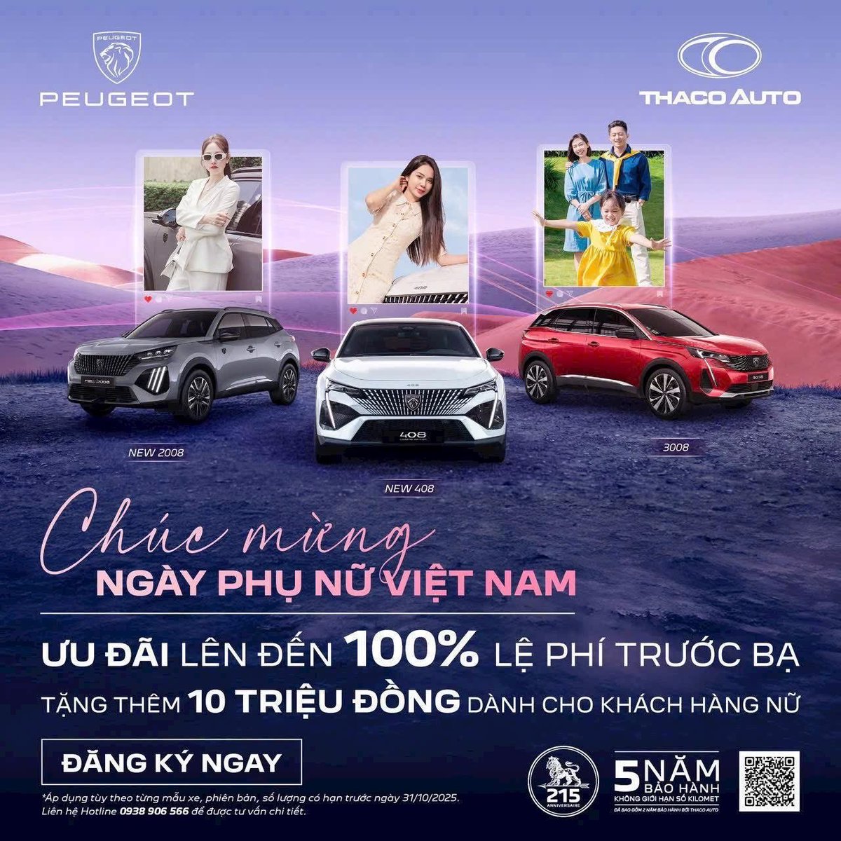 PEUGEOT TÔN VINH PHÁI ĐẸP VỚI ƯU ĐÃI KÉP THÁNG 10

Tháng 10 này, Peugeot mang đến ưu đãi 10 triệu đồng và hỗ trợ lệ phí trước bạ lên đến 100% cho khách hàng nữ, như một lời chúc dành cho những hành trình tự tin, rực rỡ và đầy cảm hứng.
➤ Hotline 0942392049