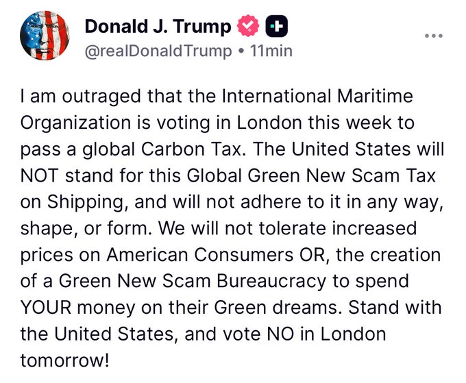 Screenshot of a post from Donald J. Trump account with American flag profile picture and heart icon, text expressing outrage over International Maritime Organization voting on global Carbon Tax in London, stating United States will not stand for Global Green New Scam Tax on Shipping, will not adhere, will not tolerate increased prices on American consumers or UN Green New Scam Bureaucracy spending money on Green NO Dreams, urging to stand with country and vote NO in London tomorrow.