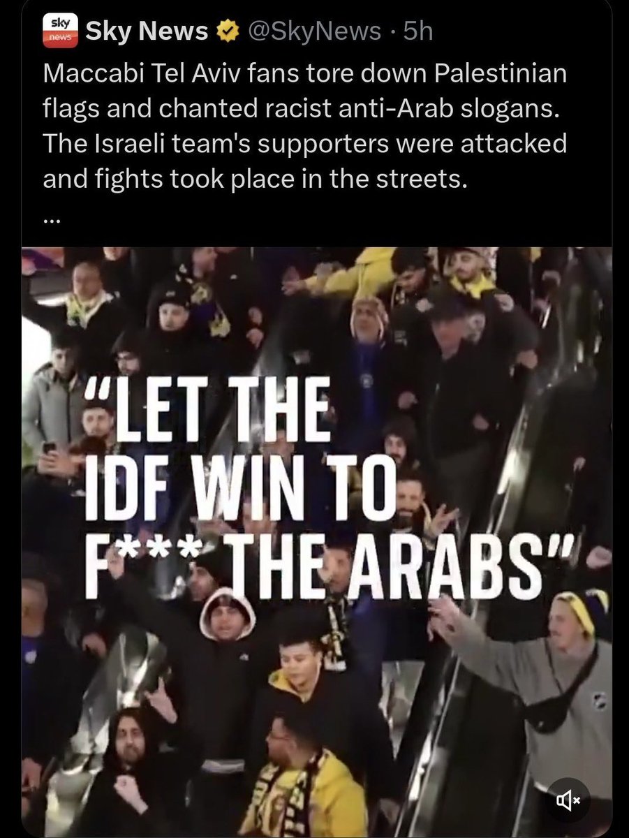 This is what Maccabi Tel Aviv fans were doing last time they played in Europe: 

“Let the IDF win… f*** the Arabs…” 

And incidentally, Sky News published - then deleted - this report.