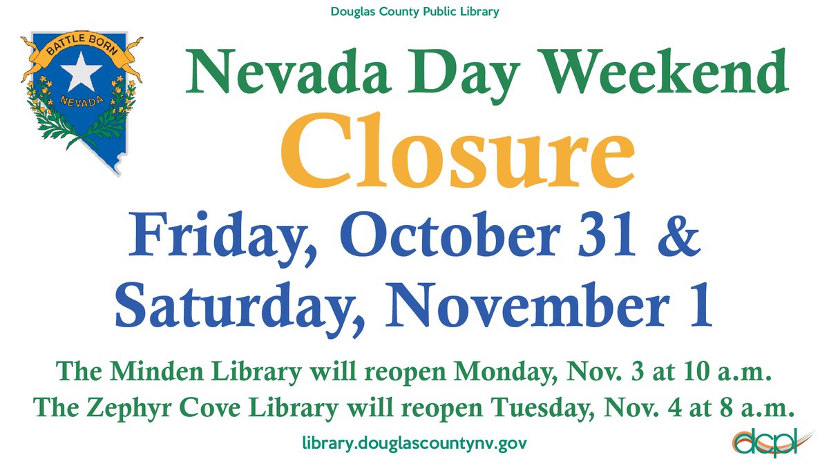 The Minden and Zephyr Cove libraries will be closed Friday, October 31st and Saturday, November 1st for the Nevada Day weekend.
The Minden library will reopen on Monday, November 3rd at 10:00 a.m.  The Zephyr Cove Library will reopen on Tuesday, November 4th at 8:00 a.m.