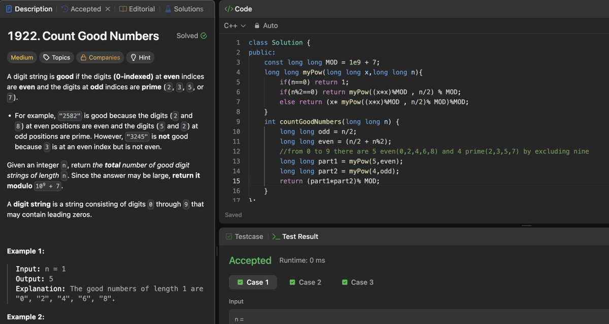 Rohan_269's tweet image. Day 69/200: -"Count Good Numbers "🔢
Solved using modular exponentiation in C++.
Even indices → 5 choices, Odd indices → 4 choices.
Used (5^even * 4^odd) % MOD with a recursive power function for large n ⚡
#200DaysOfCode #LeetCode #Day69 #CodingChallenge #strivers #A2ZDsa