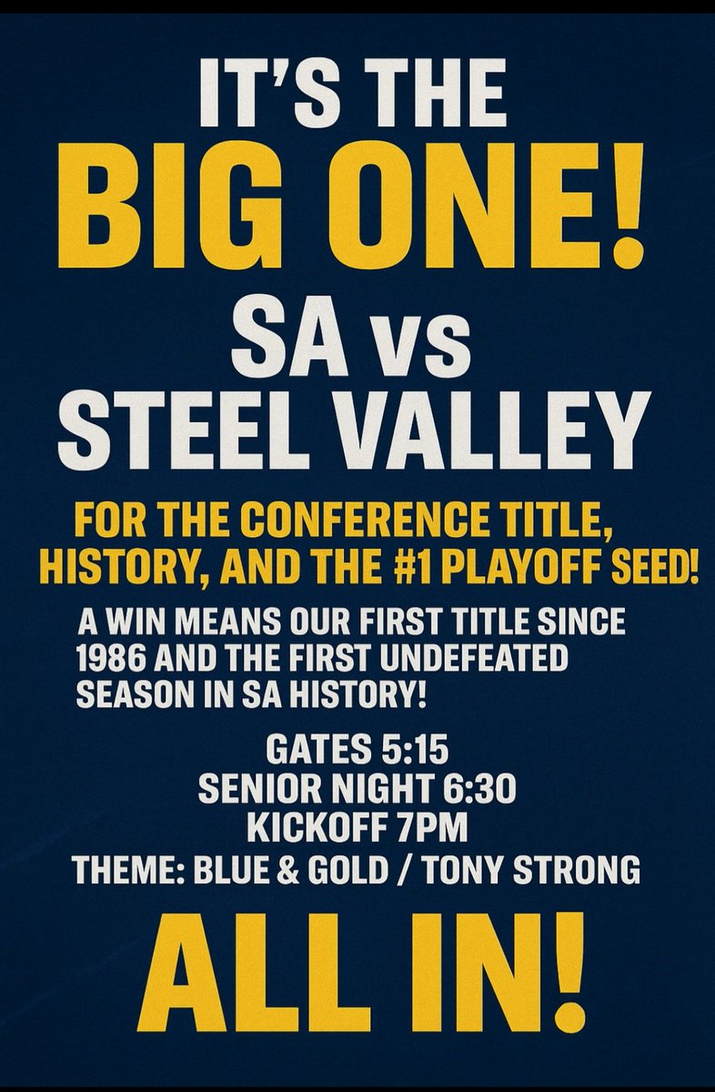 🔥🏈 It’s the BIG ONE! 🏈🔥
💙💛 SA vs Steel Valley for Conference Title, history &amp; #1 playoff seed!
🏆 A win means our first title since 1986 &amp; FIRST UNDEFEATED season in SA history! 💪
🕔 Gates: 5:15 PM
🎓 Senior Night: 6:30 PM
🏈 Kickoff: 7PM
🎨 Theme: Blue &amp; Gold /Tony Strong