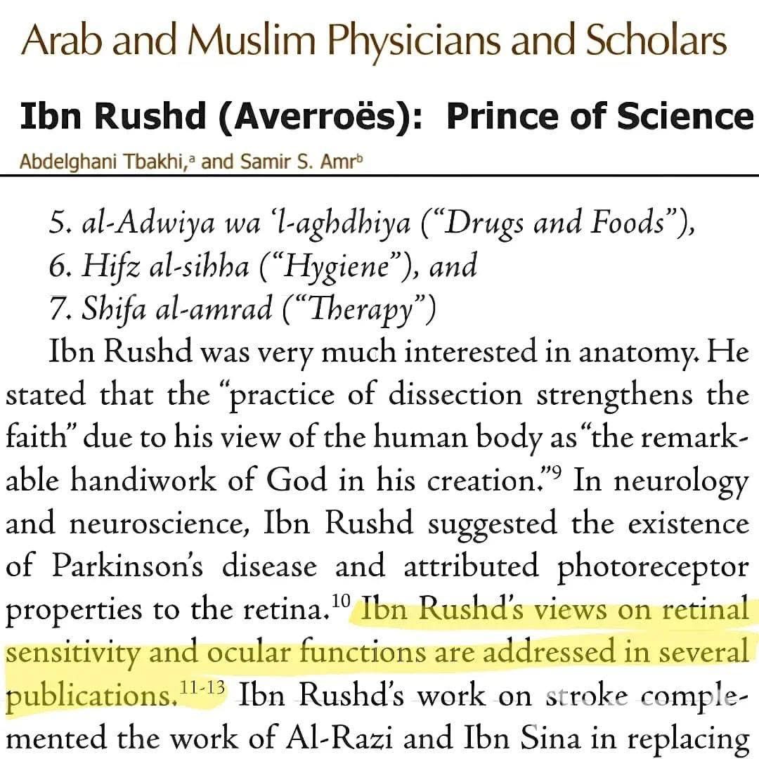 Ibn Rushd discovered that the retina, not the lens, is the element of vision. He also discovered Parkinson's disease.

[Ibn Rushd (Averroës): Prince of Science Abdelghani Tbakhi, a]

Ibn al-Haytham al-Basri founded the science of optics and revolutionized it by inventing the