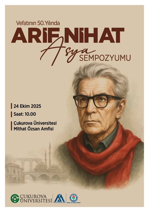 Poster design features title Vefatının 50. Yılında Arif Nihat Asya Sempozyumu in bold letters, portrait of elderly man with glasses and red scarf against beige background, event details 24 Ekim 2025 Saat 10:00 at Cukurova University Mithat Ozsan Amphitheater, logos of Cukurova University and other organizations at bottom. Second image lists program agenda with speakers names like Prof. Dr. Ali Yalcın and affiliations from various universities, times from 10:00 to 17:00. Third image continues program with additional speakers and sessions including Oturum 2 and 3 details with names like Prof. Dr. Mustafa Ay din and times up to 17:30.