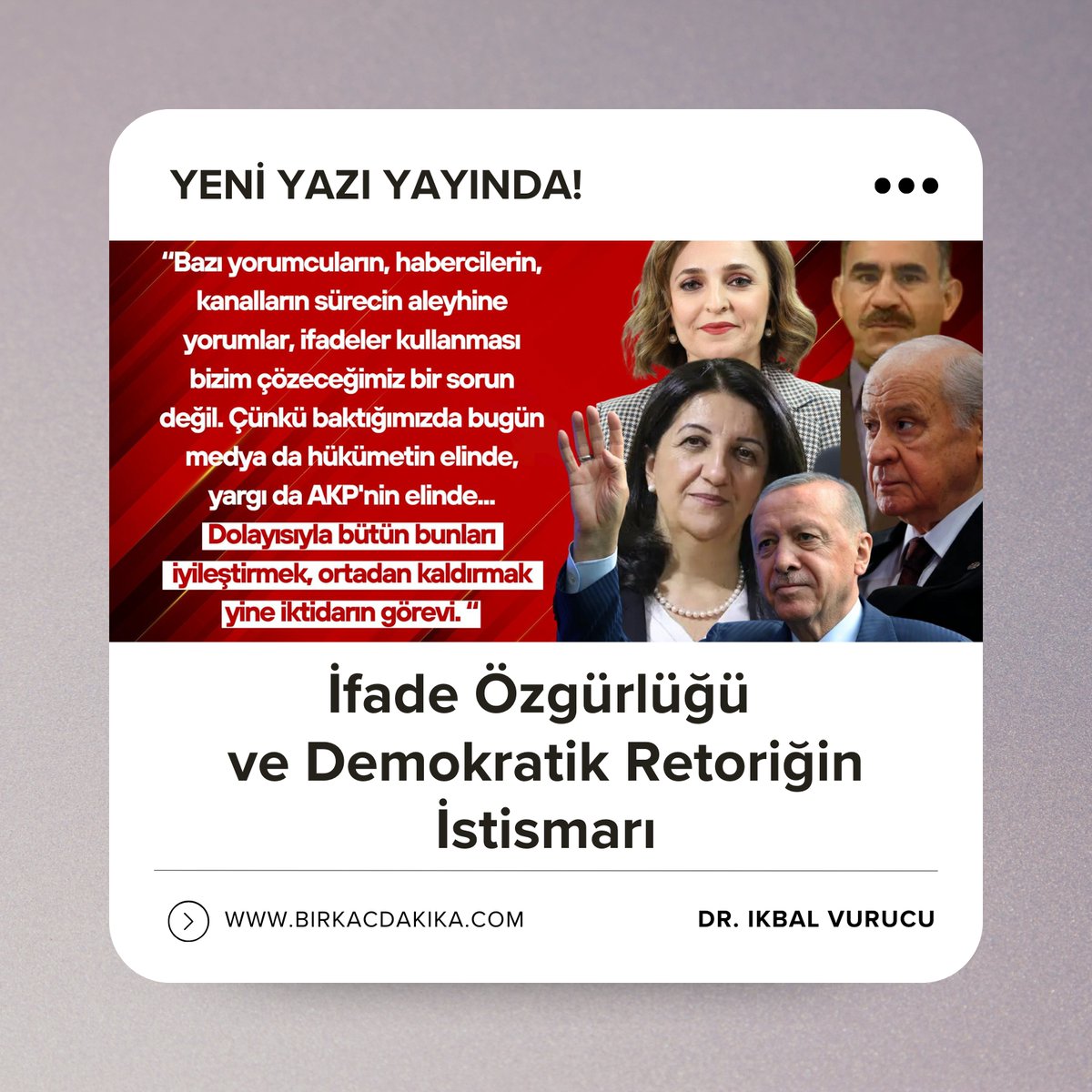 Link: birkacdakika.com/2025/10/16/ifa…

Dr. İkbal Vurucu #birkacdakikacom için yazdı!

"...İfade özgürlüğü açısından Pervin Buldan’ın “sürece karşı çıkan yorumlara iktidarın müdahale etmesi gerektiği” yönündeki açıklaması, doğrudan ifade özgürlüğünün sınırlarını zorlayan bir söylemdir.