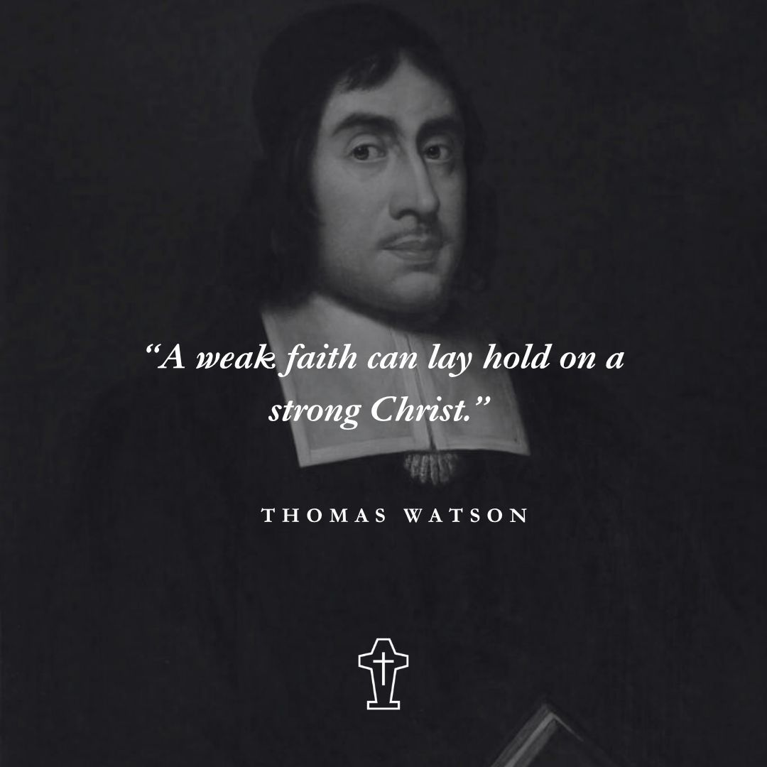 “A weak faith can lay hold on a strong Christ.” – Thomas Watson