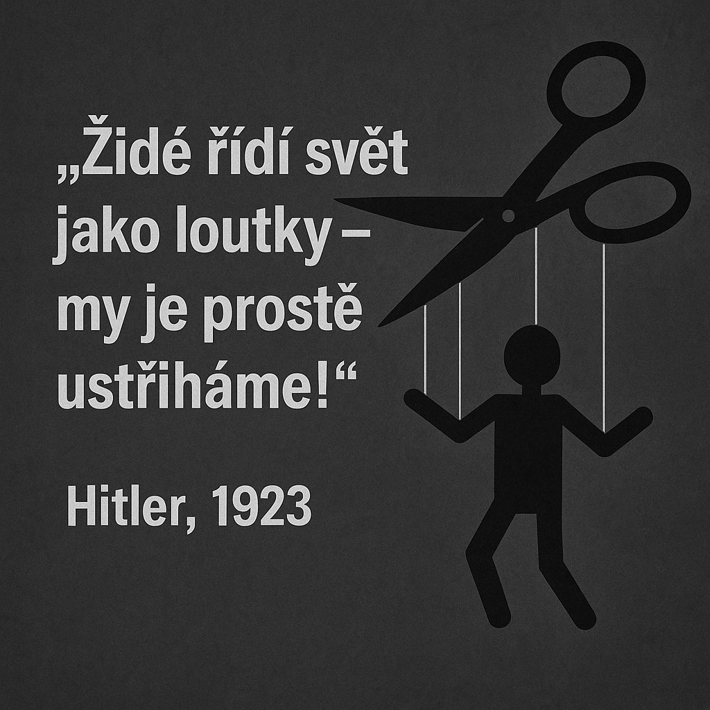 „Židé řídí svět jako loutky – my je prostě ustřiháme!“
(Hitler, 1923)

Taky jen černý humor 34 letého mladíka?

Vyrůstal jsem v rodině, kde část lidí po 20 letech od toho výroku skončila v plynových komorách a na zbytek se přeneslo trauma

Slova bychom neměli podceňovat
