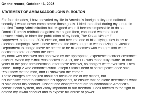 Scanned document titled Statement of Ambassador John R. Bolton dated October 16 2025. Text discusses Boltons career in foreign policy national security and criticism of Donald Trump for obstructing book publication. Mentions resignation from Trump administration failed attempts to block Room Where It Happened book and becoming a target of Trumps rallying cry. References Justice Department review FBI involvement and charges of intimidation abuse of power.