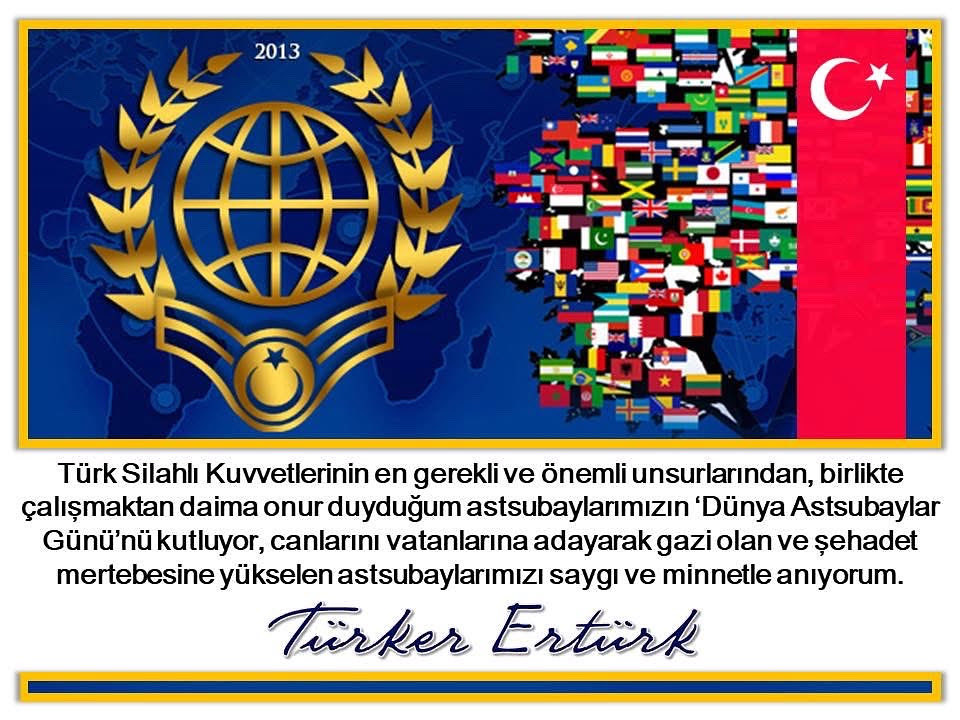 Türk Silahlı Kuvvetlerinin gerekli ve önemli unsurlarından olan ve birlikte çalışmaktan daima onur duyduğum astsubaylarımızın ‘Dünya Astsubaylar Günü’nü kutluyor, canlarını vatanlarına adayarak gazi olan ve şehadet mertebesine yükselen astsubaylarımızı da saygı ve minnetle