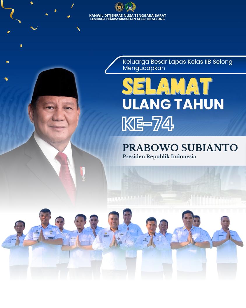 Keluarga Besar Lapas Kelas IIB Selong mengucapkan
Selamat Ulang Tahun ke-74 kepada Bapak Prabowo Subianto, Presiden Republik Indonesia.
Semoga senantiasa diberikan kesehatan, kekuatan, dan kebijaksanaan dalam memimpin bangsa menuju Indonesia yang maju, berdaulat, dan sejahtera.