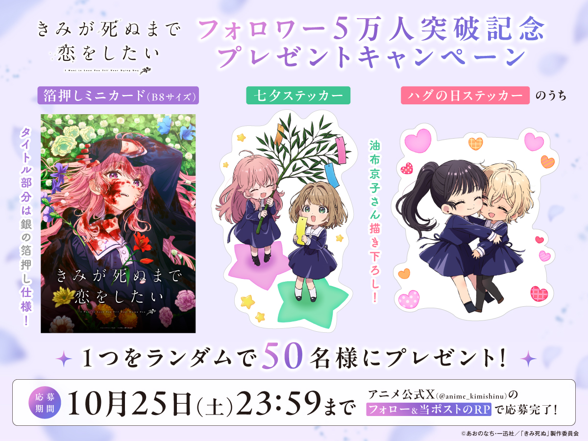 💐••┈┈┈┈
　フォロワー5⃣万人突破記念
　　　　 プレゼントキャンペーン！
 　　　　　　　　　　  ┈┈┈┈••💐

感謝を込めて箔押しミニカード、
七夕ステッカー、ハグの日ステッカーのうち
1つをランダムで50名様にプレゼント✨

応募詳細は画像をご確認ください🪄

#きみ死ぬアニメ