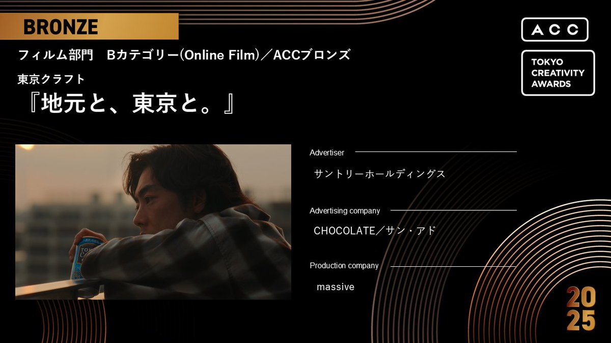 【2025 65th ACC TOKYO CREATIVITY AWARDS】
フィルム部門
B カテゴリー (Online Film)
ご入賞おめでとうございます‼

🎖ACCブロンズ
・題名：『地元と、東京と。』
・商品名：東京クラフト
・広告主：サントリーホールディングス
・広告会社：CHOCOLATE／サン・アド
・制作会社：massive