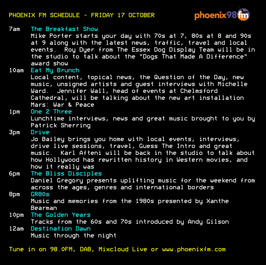 Today's schedule on Phoenix FM - #communityradio for #Brentwood and #Billericay

<a href="/luckybitches/">Michelle Ward</a> <a href="/RevPatrickS/">Patrick Sherring</a> <a href="/jobaileymusic1/">Jo Bailey</a> <a href="/XantheBearman/">Xanthe Bearman</a> <a href="/orientgantry/">Andy Gilson</a> 

Tune in on 98.0FM, DAB, Mixcloud Live or on our website!