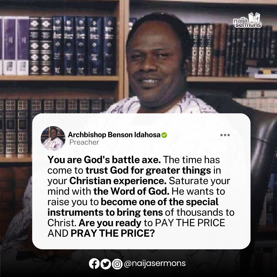 naijasermons's tweet photo. You are God's battle axe. The time has come to trust God for greater things in your Christian experience. Saturate your mind with the word of God. He wants to raise you to become one of the special instruments to bring tens of thousands to Christ. Are you ready to pay the price and pray the price? - Archbishop Benson Idahosa 
__
This is the Quote of the Day.

Download and upload on your Status RIGHT NOW to bless someone out there!
____

#naijasermon
#naijasermons
#naijasermonquote
