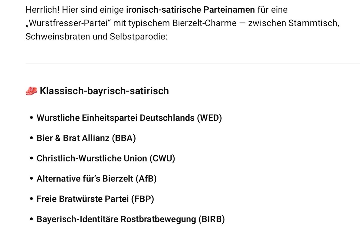 Ich habe die KI gefragt, wie man eine bayrische Partei benennen könnte, die vor allem für  #FetischhaftesWurstgefresse und #Bierzelte steht.

Ich mag Christlich-Wurstliche Union (CWU). 😁