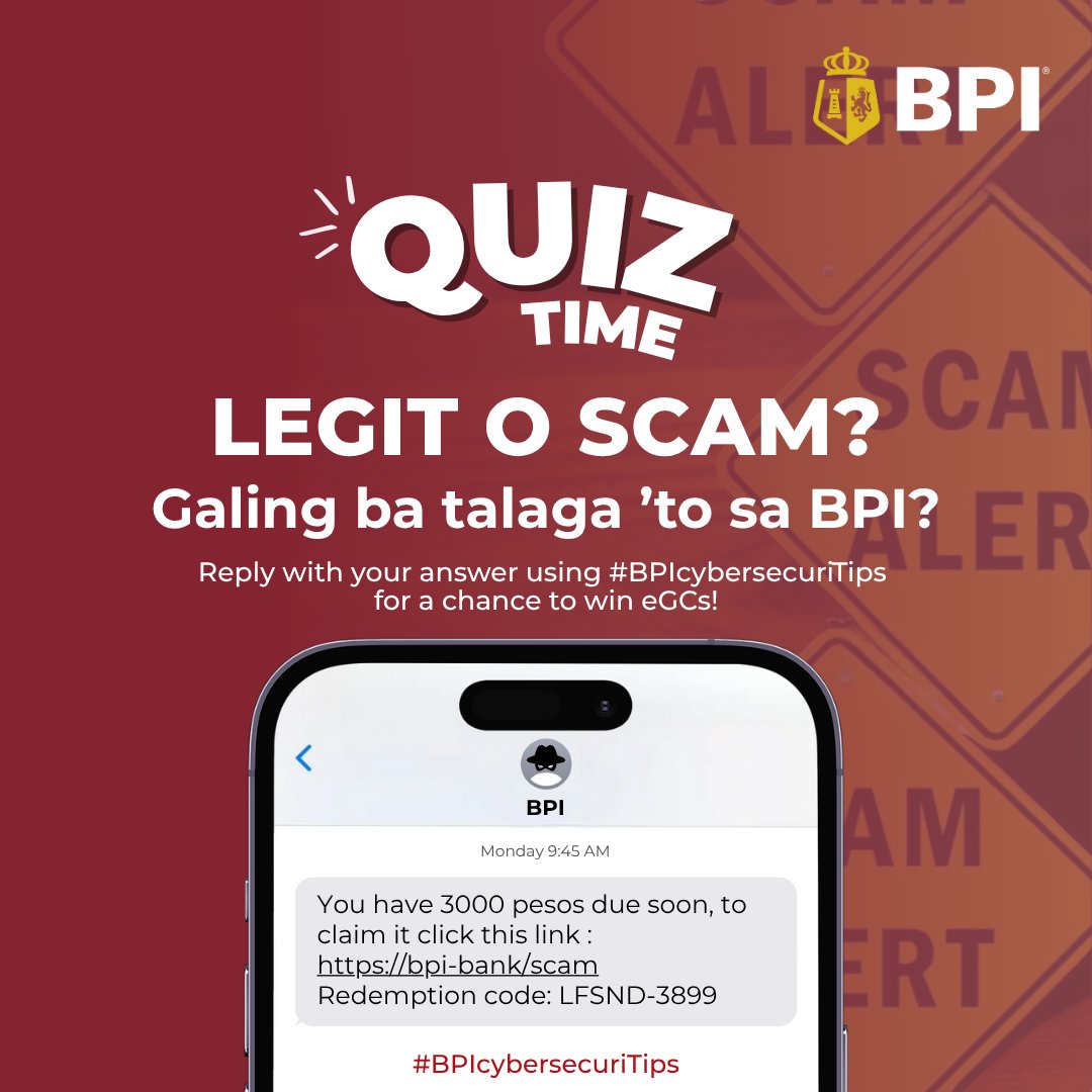 TalktoBPI's tweet image. #BPIcybersecuriTips: This Cybersecurity Awareness Month, here’s something to test your vigilance against online scams.​ G? ​
​​
Kung may text ka na natanggap from &apos;BPI&apos; na may link, LEGIT O SCAM?