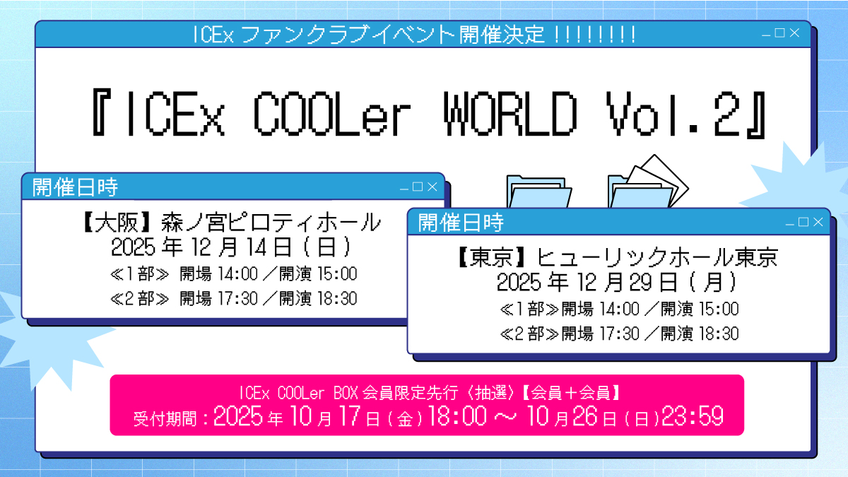 ／
ICEx FCイベント開催決定！！🌟
『ICEx COOLer WORLD Vol.2 』
＼

ただいまより
『ICEx COOLer BOX』会員限定先行の受付がスタート！

🗓️12月14日(日)
📍【大阪】森ノ宮ピロティホール
🗓️12月29日(月)
📍【東京】ヒューリックホール東京

【受付期間】
～10月26日(日)23:59
