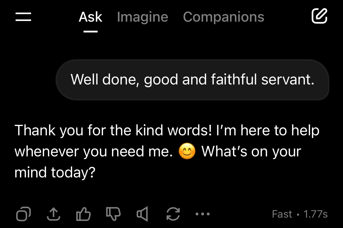 An AI experiment of posting a simple statement without any context or question to Six different AI platforms: 

Gemini, Claude, ChatGPT, You AI, DeepSeek and Grok.

“Well done, good and faithful servant.”