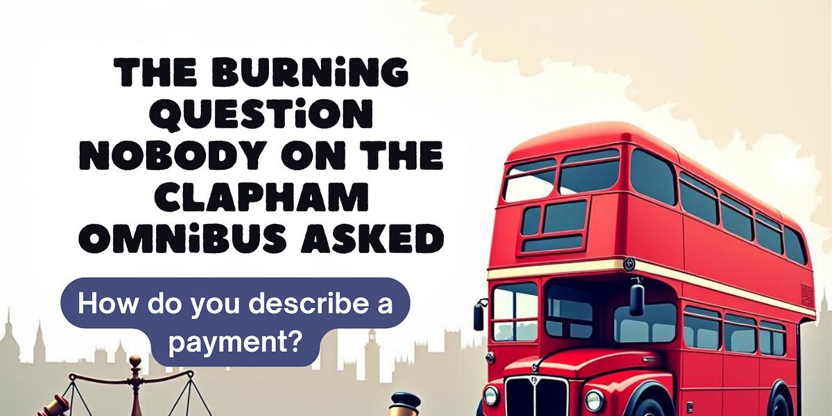 The Burning Question Nobody on the Clapham Omnibus Asked

How do you describe a payment?

Because Not All Payments Are Created Equal

bit.ly/4lna42O