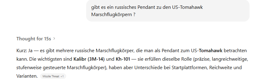 Was bisher zum Thema Tomahawk mWn nicht erwähnt wurde: .
Russland besitzt ähnliche Systeme, die jedoch von der ukrainischen Luftabwehr regelmäßig abgeschossen werden (90% Abfangquote).
Daher ist es naheliegend, dass Russland die US-Tomahawks ebenfalls relativ leicht abfangen