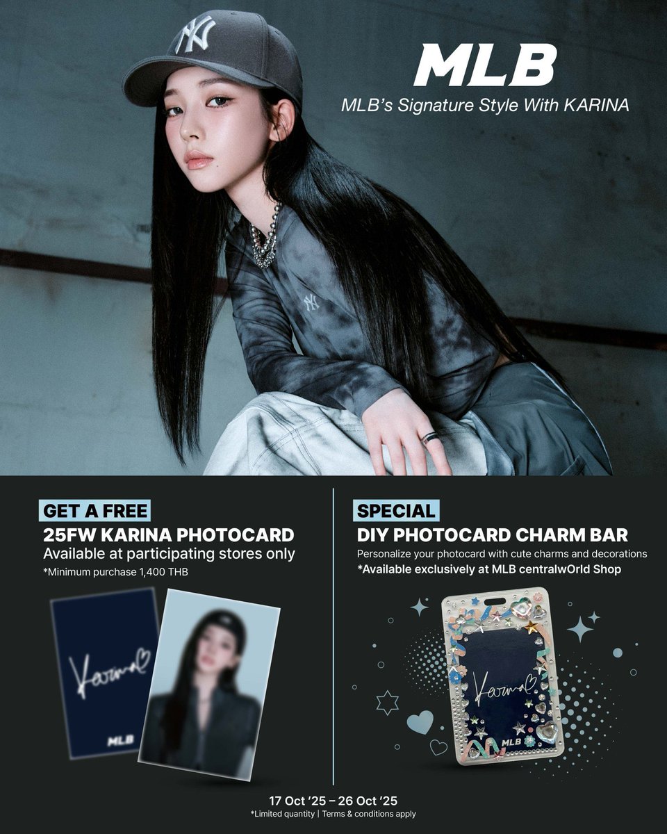 MLB เอาใจสาวกคาริน่า ที่ช้อปไอเท็มครบตามเงื่อนไข (เฉพาะสาขาและไอเท็มที่ร่วมรายการ) 

รับทันที! โฟโต้การ์ดคาริน่ารูปใหม่ สุดเอ็กซ์คลูซีฟ แถมยังสามารถ DIY Photocard Charm Bar ในสไตล์ของตัวเองได้ที่ร้าน MLB สาขา CentralWorld ตั้งแต่วันนี้ - 31 ต.ค. 68 

#KARINAwithMLB