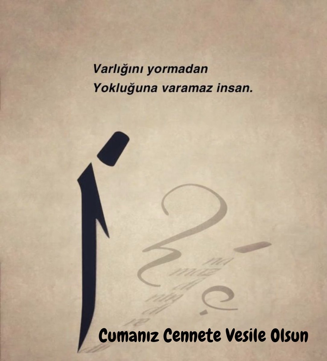 Varlığını yormadan Yokluğuna varamaz insan.......
Cumanız Cennete Vesile Olsun