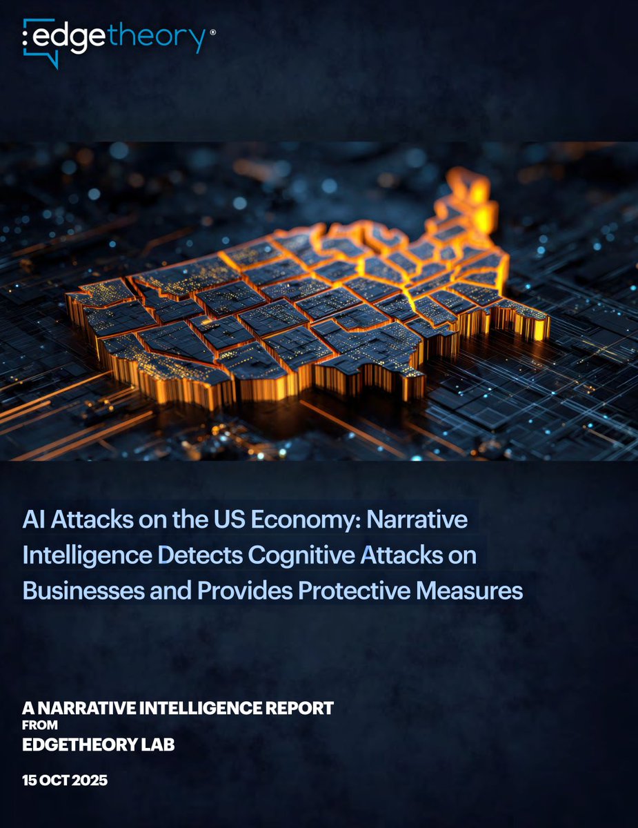 AI Attacks on the US Economy: Narrative
Intelligence Detects Cognitive Attacks on
Businesses and Provides Protective Measures edgetheory.com/resources/ai-a…