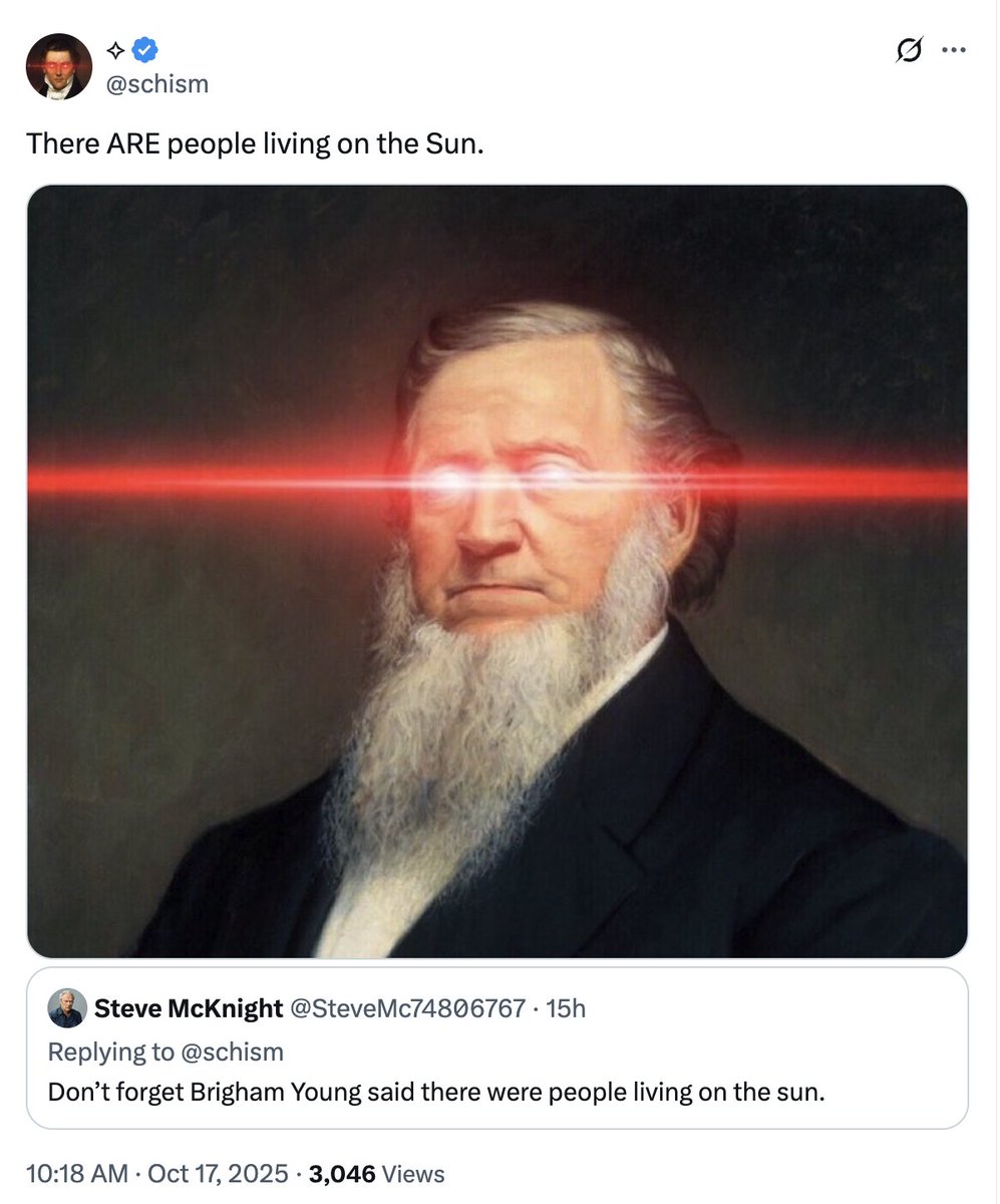 JustinPetersMin's tweet image. Revered Mormon prophet and successor to Joseph Smith, Brigham Young, believed there are people living on the - wait for it...WAIT...FOR...IT.... - the sun.

The. Sun!

And given that he was a "prophet," apparently some Mormons are forced to conclude it must be true. 

And you…