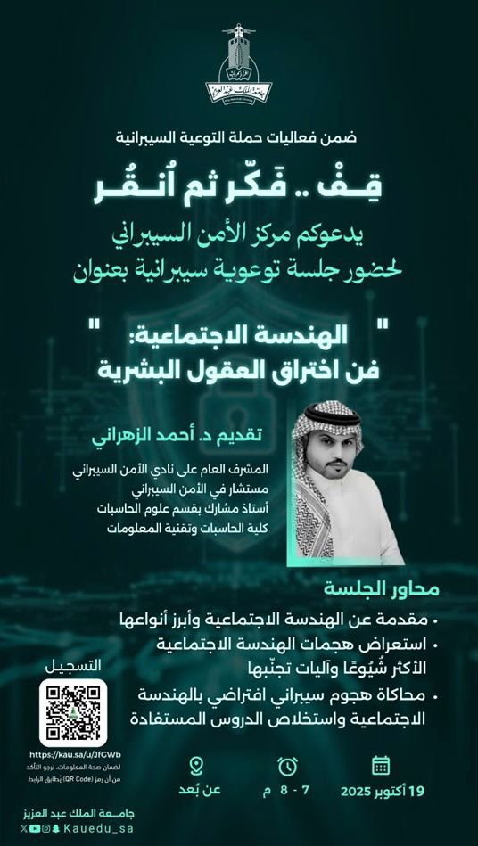 ضمن فعاليات حملة التوعية السيبرانية "قِفْ.. فَكّر ثم اُنقُر"
تدعوكم #جامعة_الملك_عبدالعزيز ممثلةً بمركز الأمن السيبراني لحضور الجلسة التوعوية بعنوان:
"الهندسة الاجتماعية: فن اختراق العقول البشرية"

📅 19 أكتوبر 2025م
🕐 من 7 إلى 8 مساءً
🌐 عن بُعد

للتسجيل: