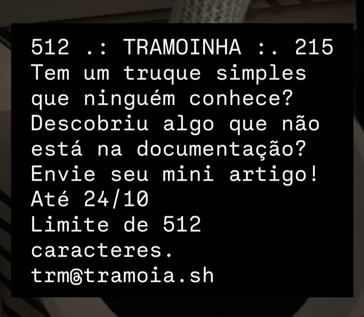 estamos com uma coluna nova no <a href="/tramoia_sh/">TRAMOIA</a> e convidamos você 🫵🏻 pra participar! 

já fez algum hack diferenciado?
divertido? incomum? uma dica foda?
manda pra gente! 
estaremos recebendo até dia 24/10
vem fomentar o hack br ♥️

rt do amor pra chegar em mais pessoas 🙏🏻