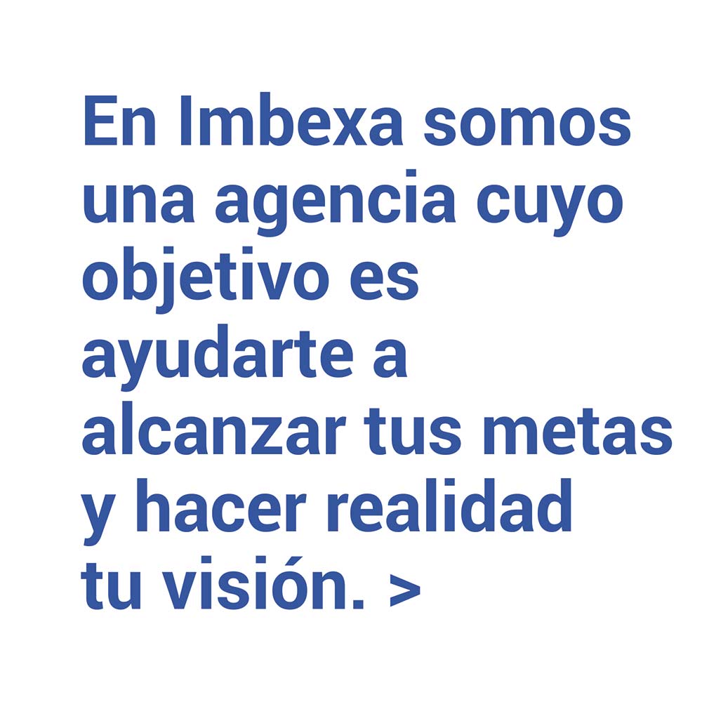 En Imbexa somos una agencia cuyo objetivo es ayudarte a alcanzar tus metas y hacer realidad tu visión.