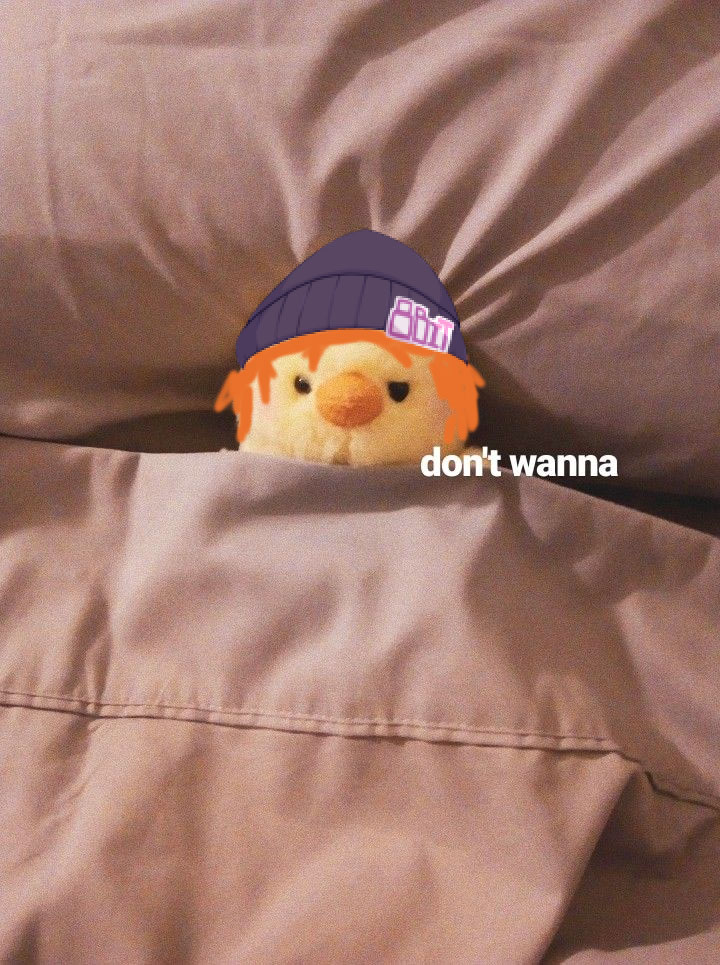 WHAT YOU MEAN IT'S TIME TO GET UP &gt;:C