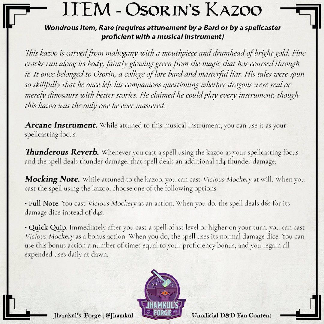 Osorin’s Kazoo
Wondrous item, Rare (requires attunement by a Bard or by a spellcaster proficient with a musical instrument)

-

#dnd #dungeonsanddragons #dnd5e #ttrpg #tabletopgames #dndhomebrew #dungeonmaster #criticalrole #fantasyart #dndmagicitems #dnditems  #bard #dndbard
