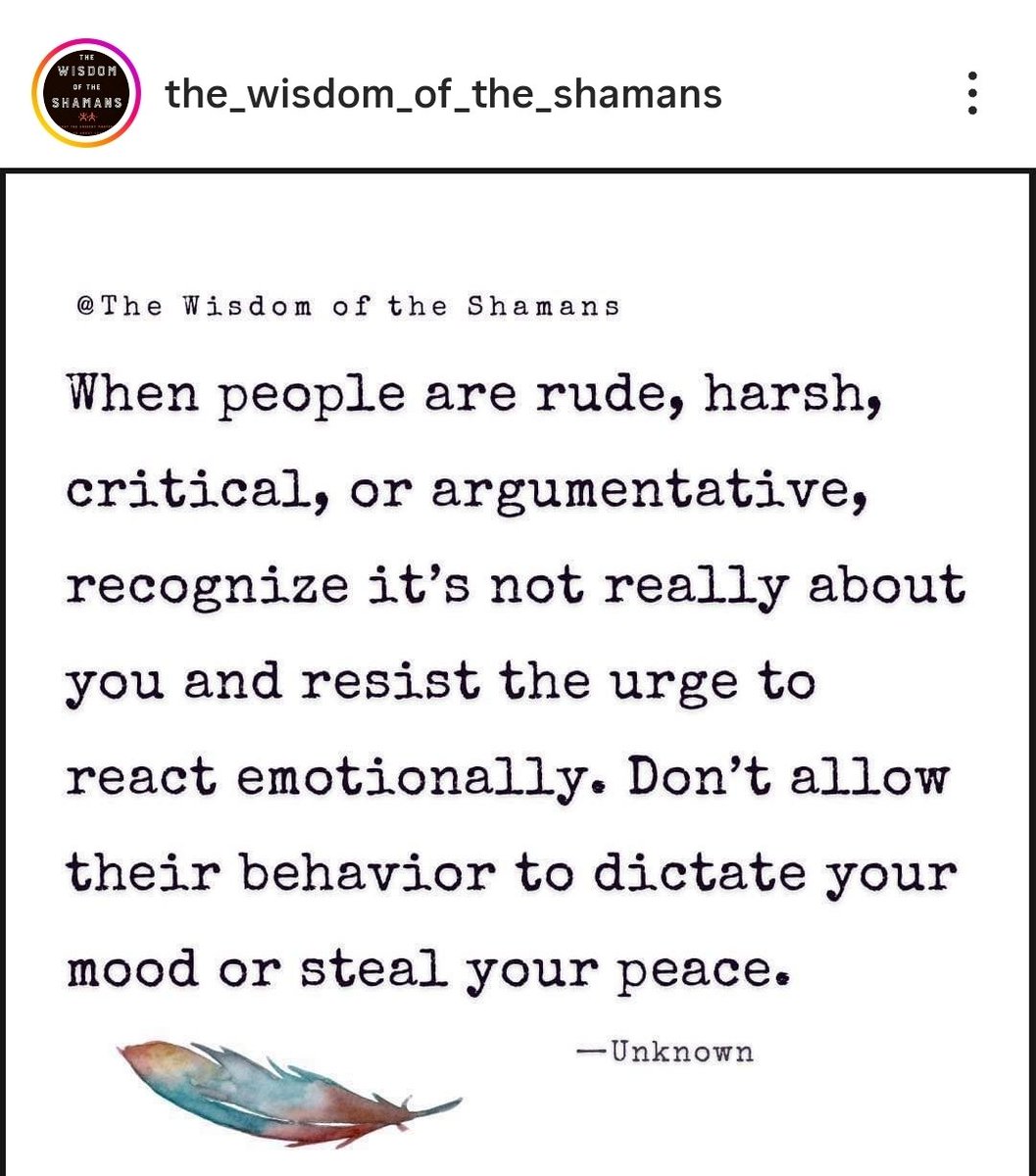 "عندما يكون الناس فظّين، أو قاسيين، أو ناقدين، أو مجادلين، فاعلم أن الأمر لا يتعلق بك حقًا، قاوم الرغبة في الانفعال عاطفياً. لا تسمح لسلوكهم بأن يحدد مزاجك أو يسلبك هدوءك"

القائل : غير معروف