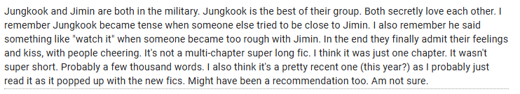 Looking For!

Ship: JiKook

Jungkook and Jimin are both in the military. Jungkook is the best of their group. Both secretly love each other. I remember Jungkook became tense when someone else tried to be close to Jimin.

 I also remember he said something like "watch it" when