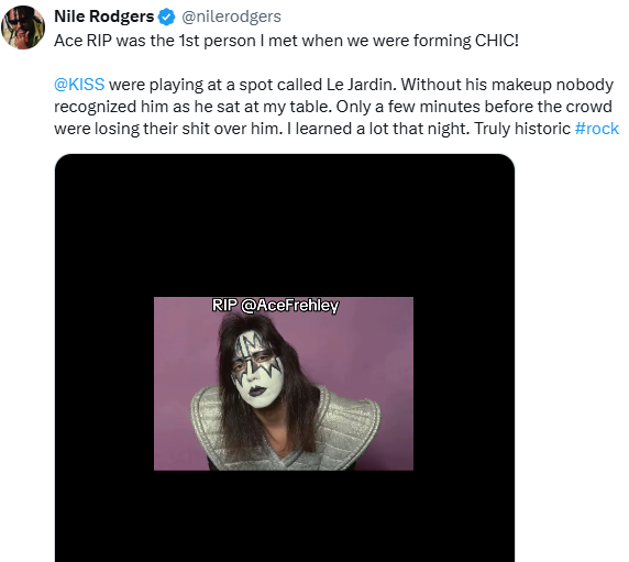Ace RIP fue la primera persona que conocí cuando formábamos CHIC!
@KISS
Tocábamos en un local llamado Le Jardin. Sin maquillaje, nadie lo reconoció cuando se sentó en mi mesa. Solo unos minutos antes, el público se volvía loco por él. Aprendí mucho esa noche. Fue histórica.