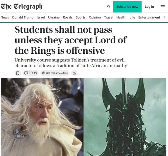 MarioNawfal's tweet photo. 🇬🇧 BRITISH UNIVERSITY: "LORD OF THE RINGS IS RACIST NOW"

A British university is teaching that orcs are “demonized people of color.”

Say what now?

According to a course called Decolonising Tolkien, orcs and dark-skinned characters like the Southrons are victims of “ethnic chauvinism” based on “anti-African antipathy.”

One scholar claims Tolkien’s fantasy world is secretly a hotbed of racism.

Never mind that Tolkien hated racism, rejected Nazi race tests, and mocked the idea of being “Aryan.”

These critics ignore that orcs are corrupted elves, not humans... and definitely not metaphors for any real race.

It’s like saying Frankenstein’s monster represents ableism or that Godzilla is anti-Japan.

Tolkien’s world is about unity.

Hobbits, dwarves, and elves teaming up to defeat evil.

Some villains are pale, some heroes are poor. Race isn’t the point.

Unity is. To fight the evil tyrannical oppressor. Shouldn’t that be a left-wing value too?

Now, academia is rewriting fantasy stories with modern outrage goggles, trying to “decolonize” fiction that never colonized anything to begin with.

Middle-earth was never about skin color, but this nonsense sure is a masterclass in missing the point.

Source: The Telegraph