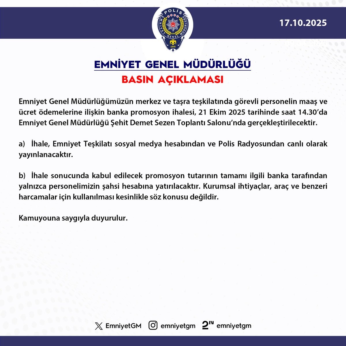 EMNİYET GENEL MÜDÜRLÜĞÜ 
PROMOSYON AÇIKLAMASI 

21 Ekim saat 14,30'da yapılacak, ihale canlı olarak yayınlanacak

Maaş promosyon tutarının tamamı personele ödenecek. 

Araç ve benzeri harcamalar için kullanılmayacak.