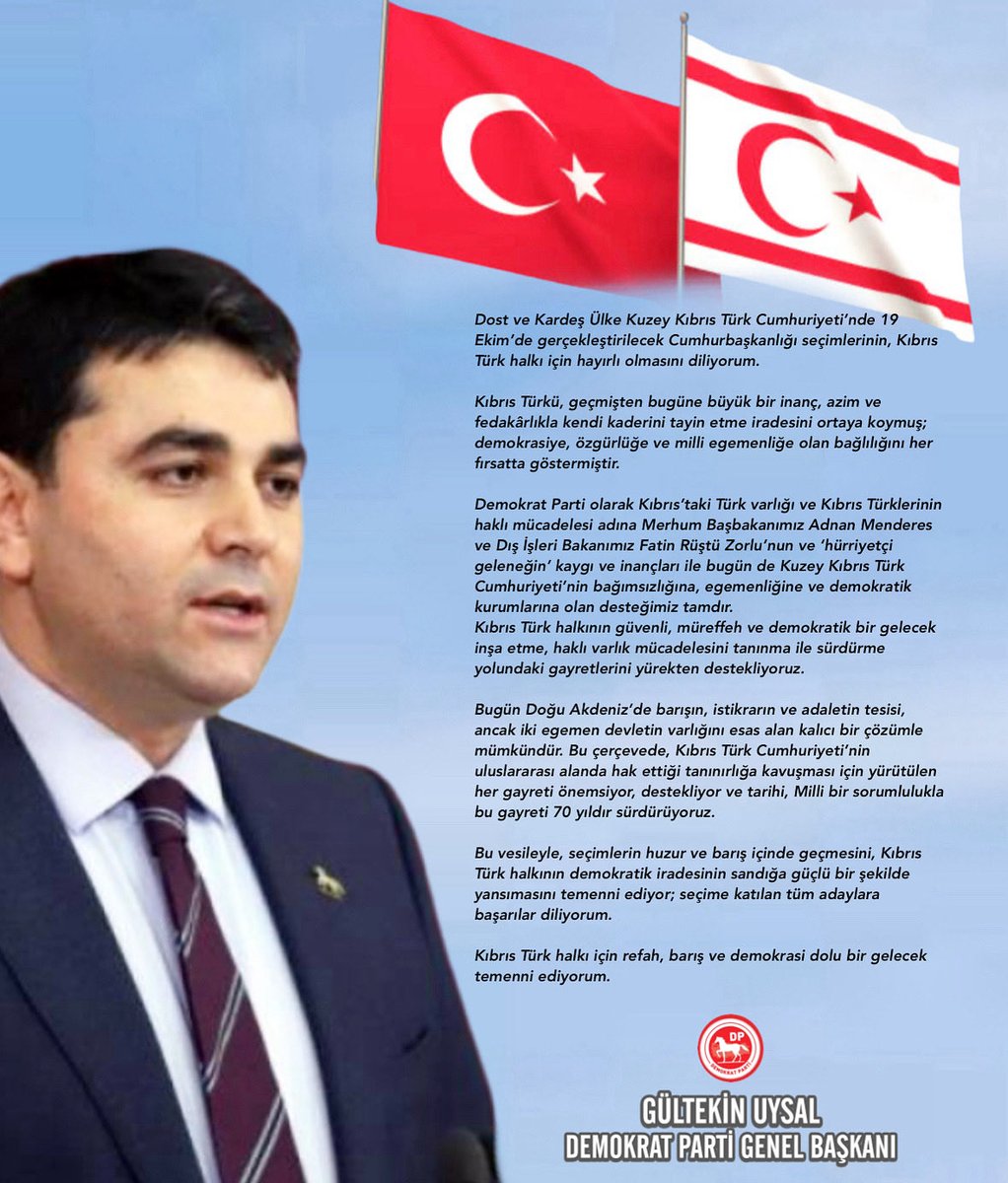 Dost ve Kardeş Ülke Kuzey Kıbrıs Türk Cumhuriyeti’nde 19 Ekim’de gerçekleştirilecek Cumhurbaşkanlığı seçimlerinin, Kıbrıs Türk halkı için hayırlı olmasını diliyorum.

<a href="/DpGultekinUysal/">Gültekin Uysal</a> 
DP GENEL BAŞKANI